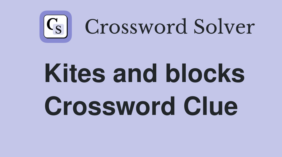 Kites and blocks Crossword Clue