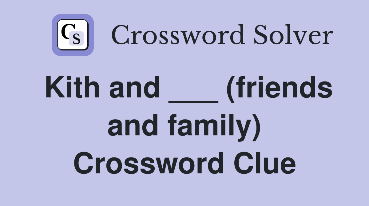 Kith and ___ (friends and family) Crossword Clue