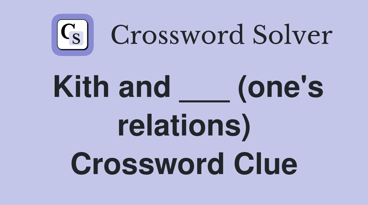 Kith and ___ (one's relations) Crossword Clue