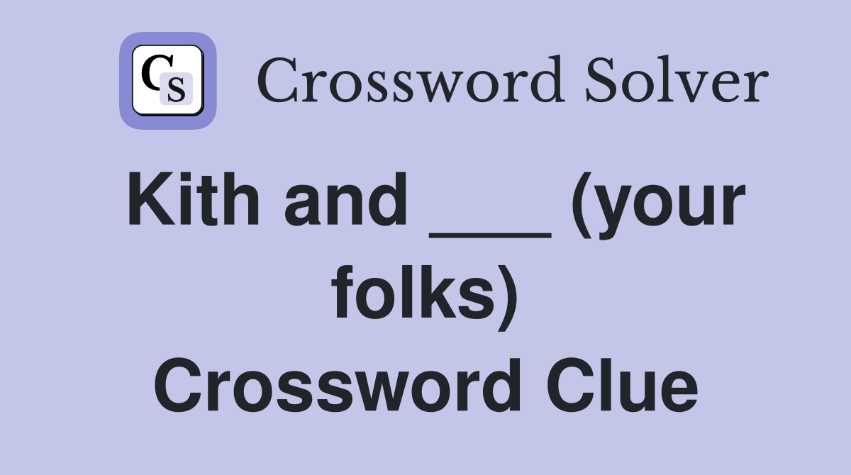 Kith and ___ (your folks) Crossword Clue