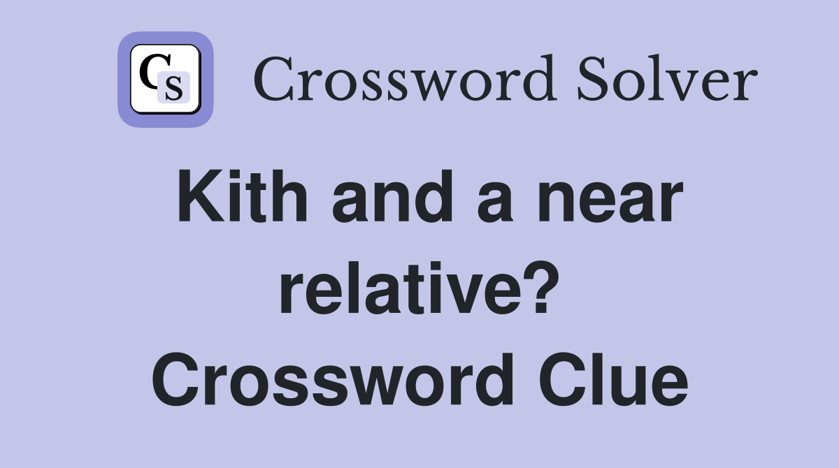 Kith and a near relative? Crossword Clue