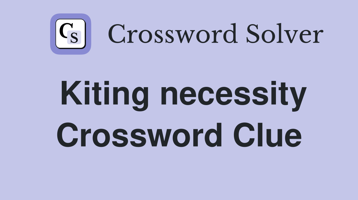 Kiting necessity Crossword Clue