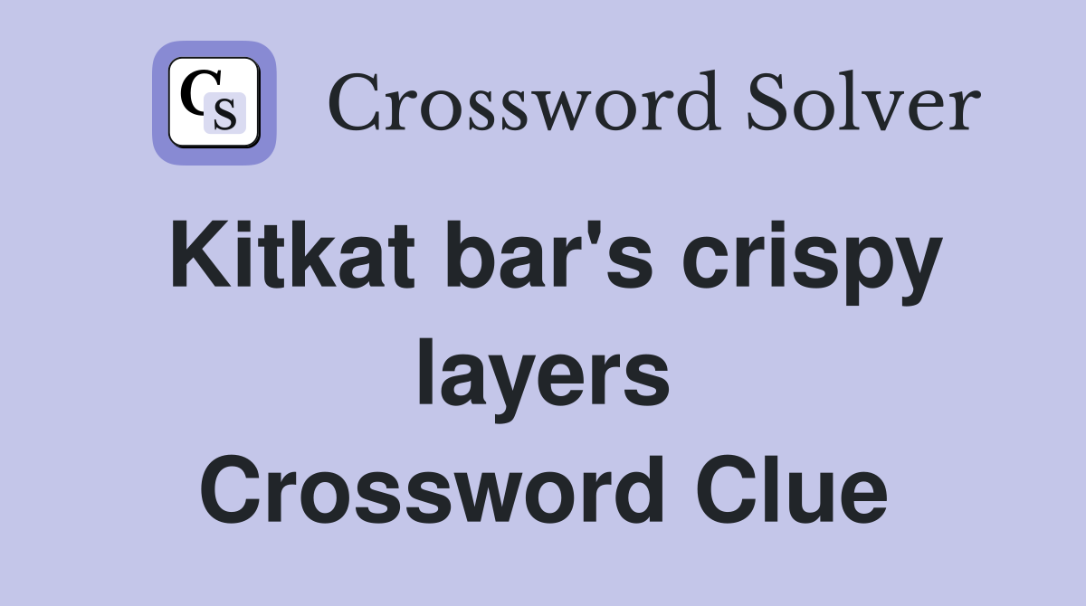 Kitkat bar's crispy layers Crossword Clue