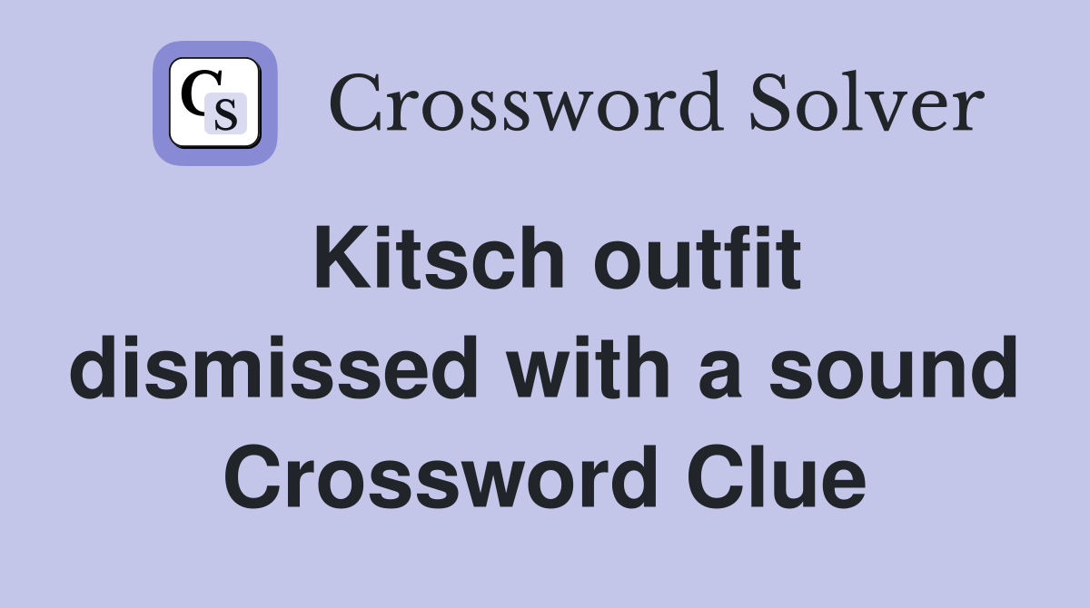 Kitsch outfit dismissed with a sound Crossword Clue