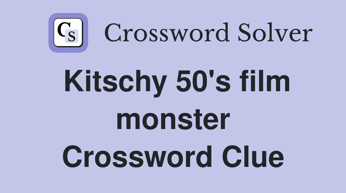Kitschy 50's film monster Crossword Clue