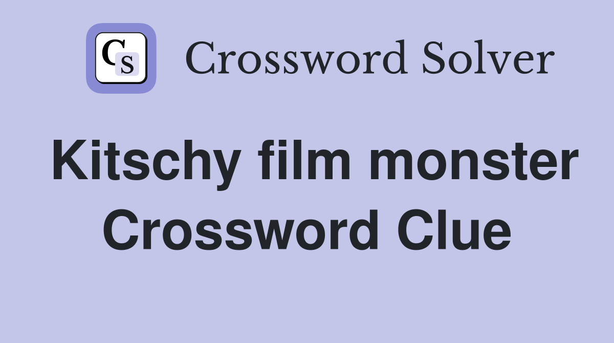 Kitschy film monster Crossword Clue