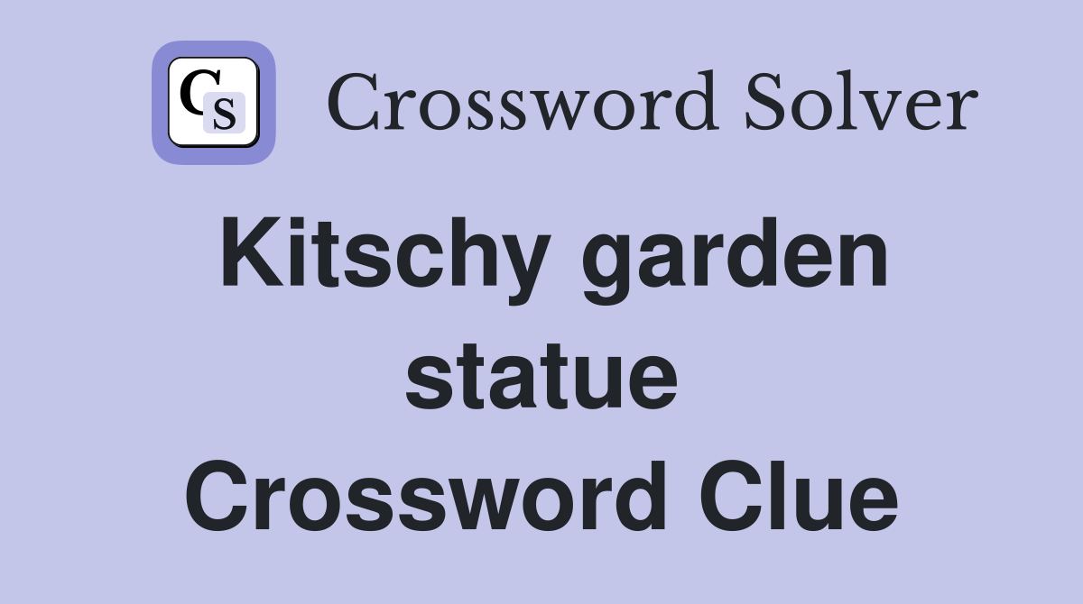 Kitschy garden statue Crossword Clue