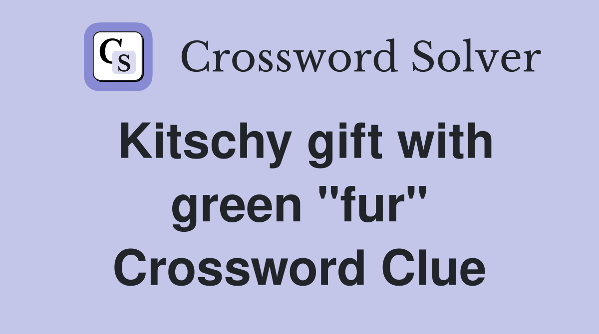 Kitschy gift with green "fur" Crossword Clue