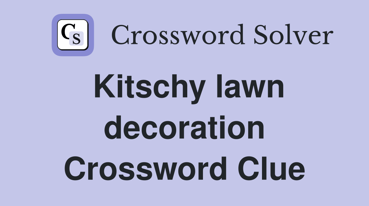 Kitschy lawn decoration Crossword Clue