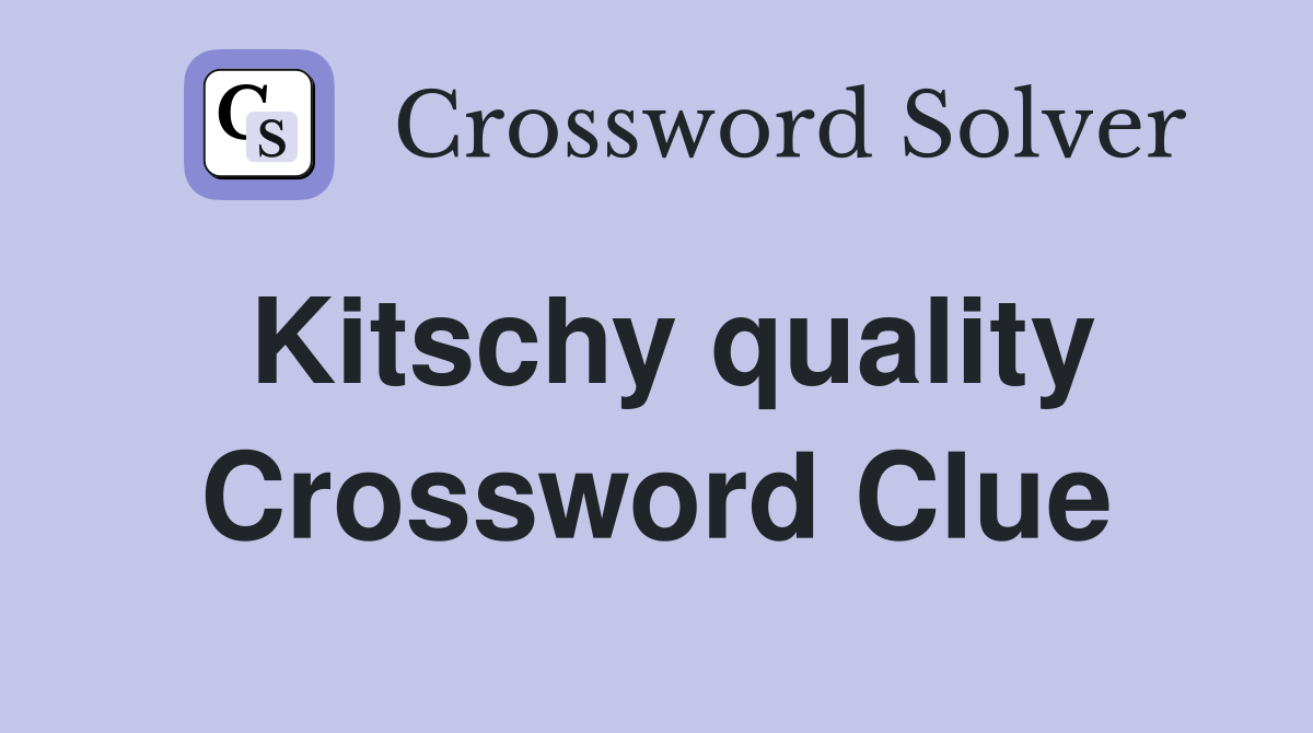 Kitschy quality Crossword Clue