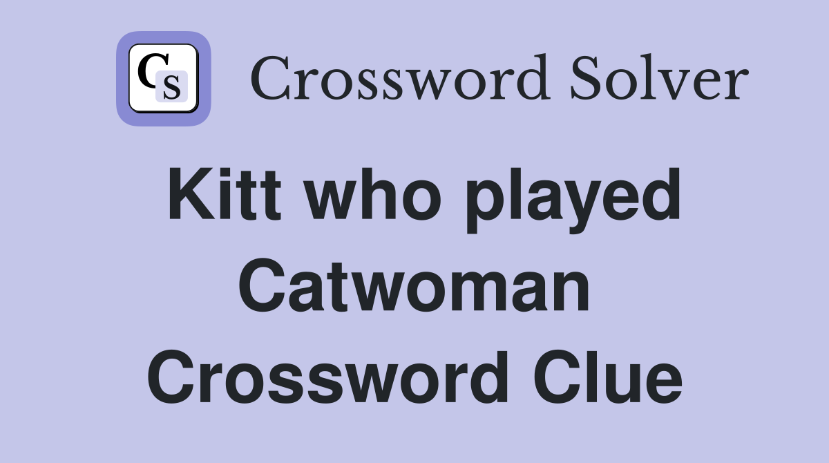 Kitt who played Catwoman Crossword Clue