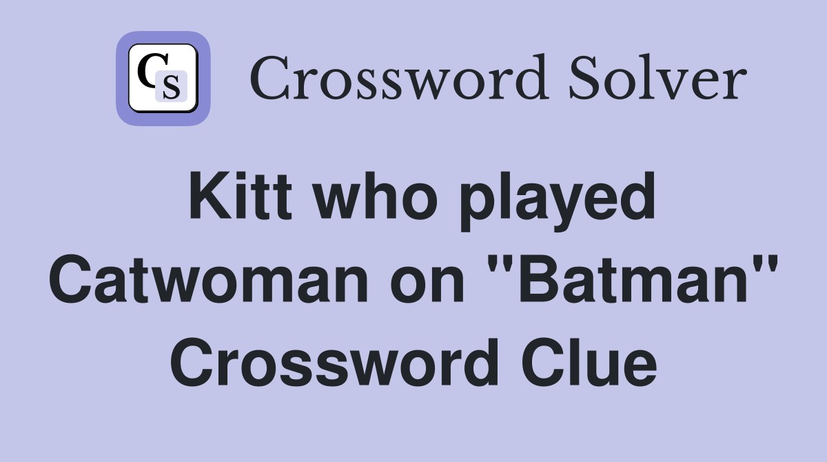 Kitt who played Catwoman on "Batman" Crossword Clue