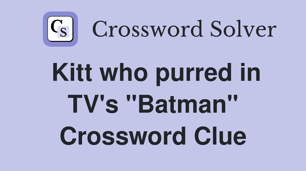 Kitt who purred in TV's "Batman" Crossword Clue