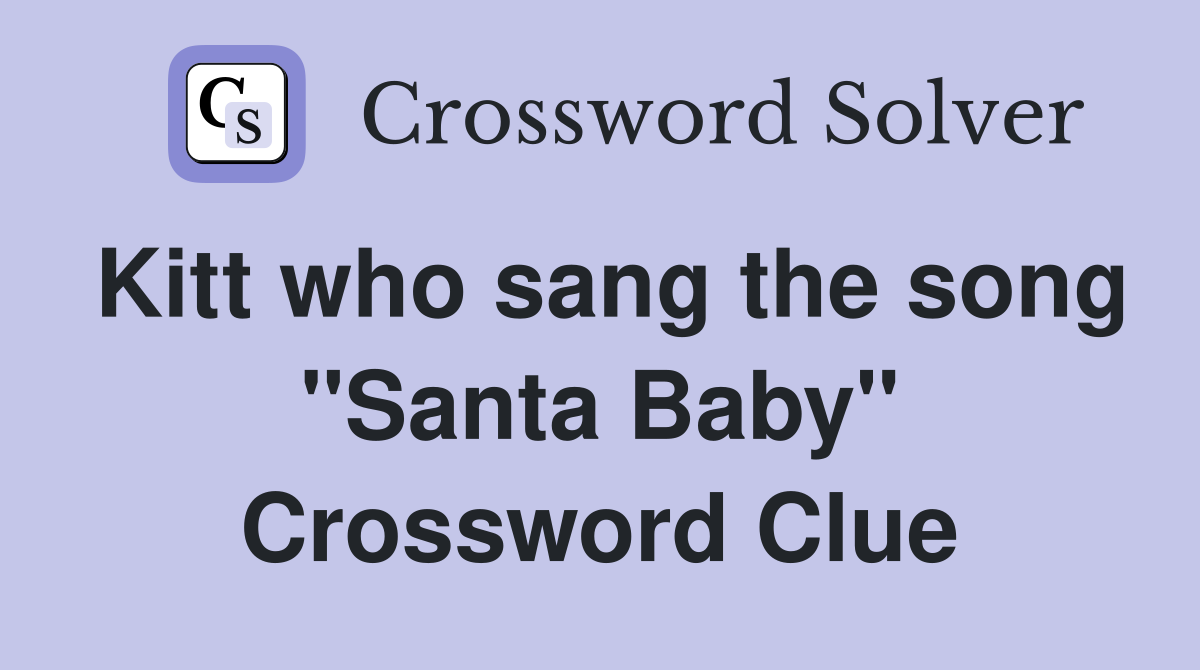 Kitt who sang the song "Santa Baby" Crossword Clue