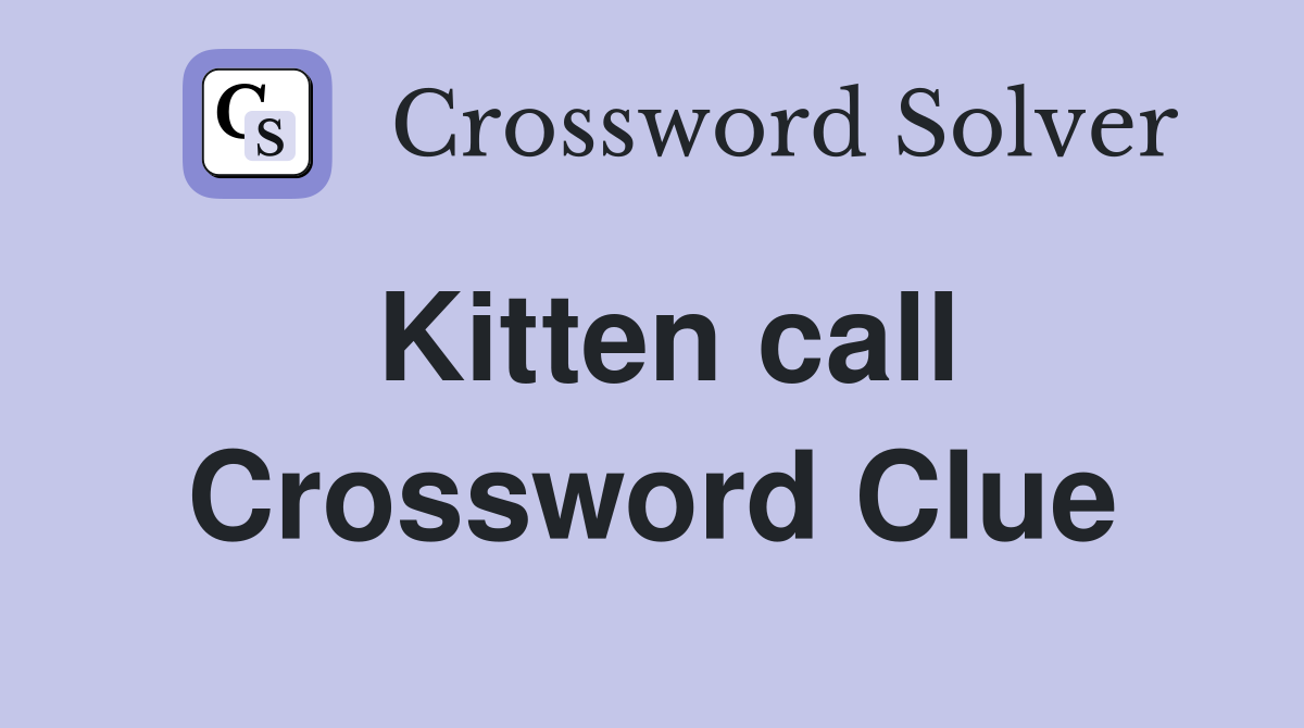Kitten call Crossword Clue