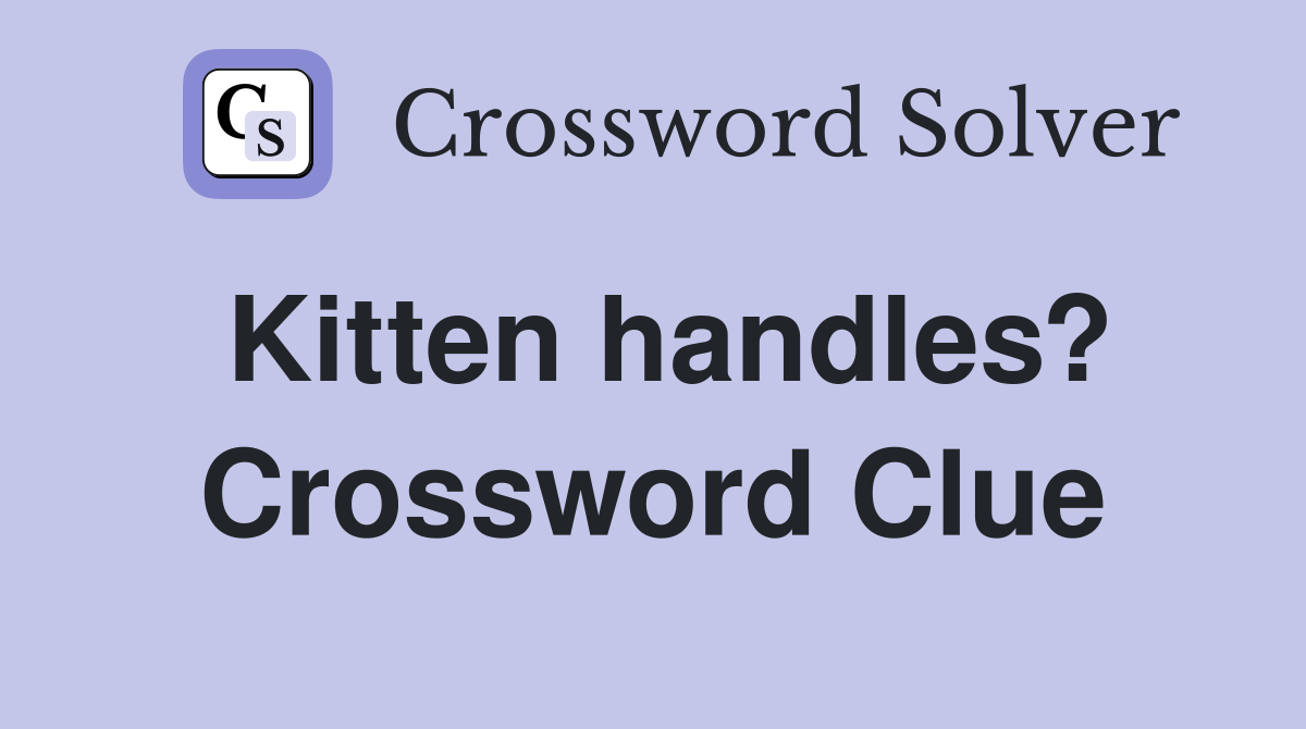 Kitten handles? Crossword Clue