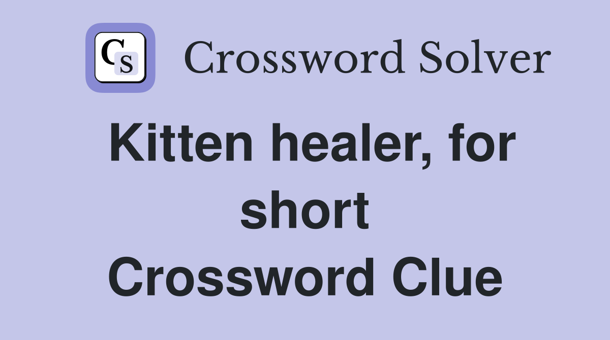 Kitten healer, for short Crossword Clue