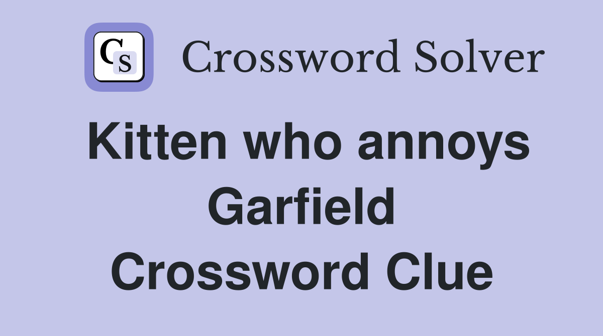 Kitten who annoys Garfield Crossword Clue