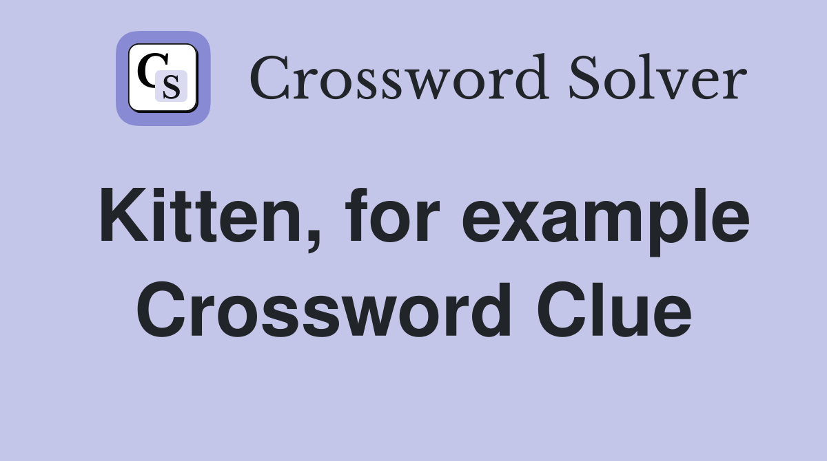 Kitten, for example Crossword Clue