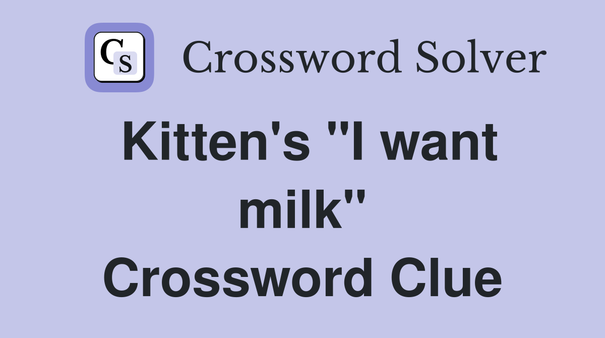 Kitten's "I want milk" Crossword Clue