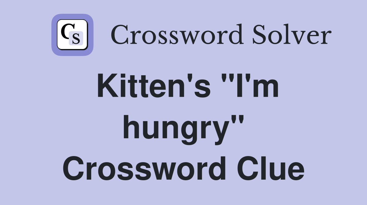 Kitten's "I'm hungry" Crossword Clue