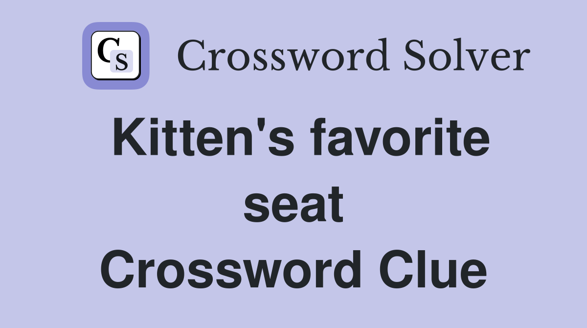 Kitten's favorite seat Crossword Clue