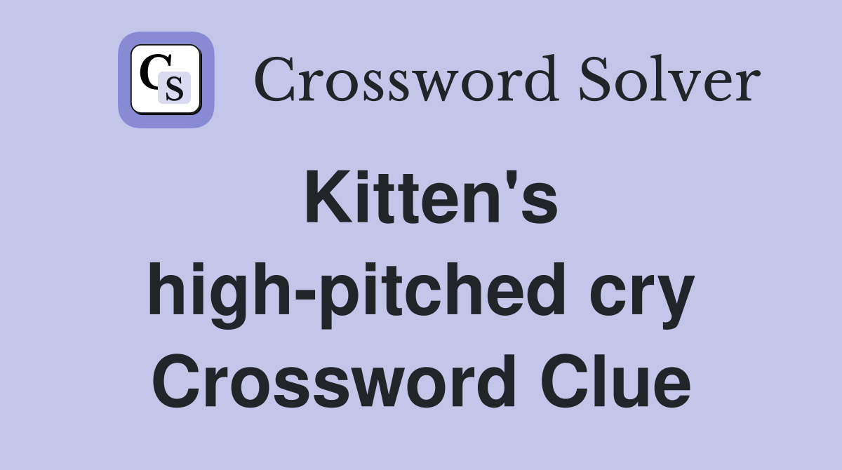 Kitten's high-pitched cry Crossword Clue