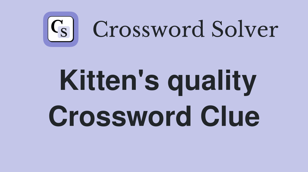 Kitten's quality Crossword Clue