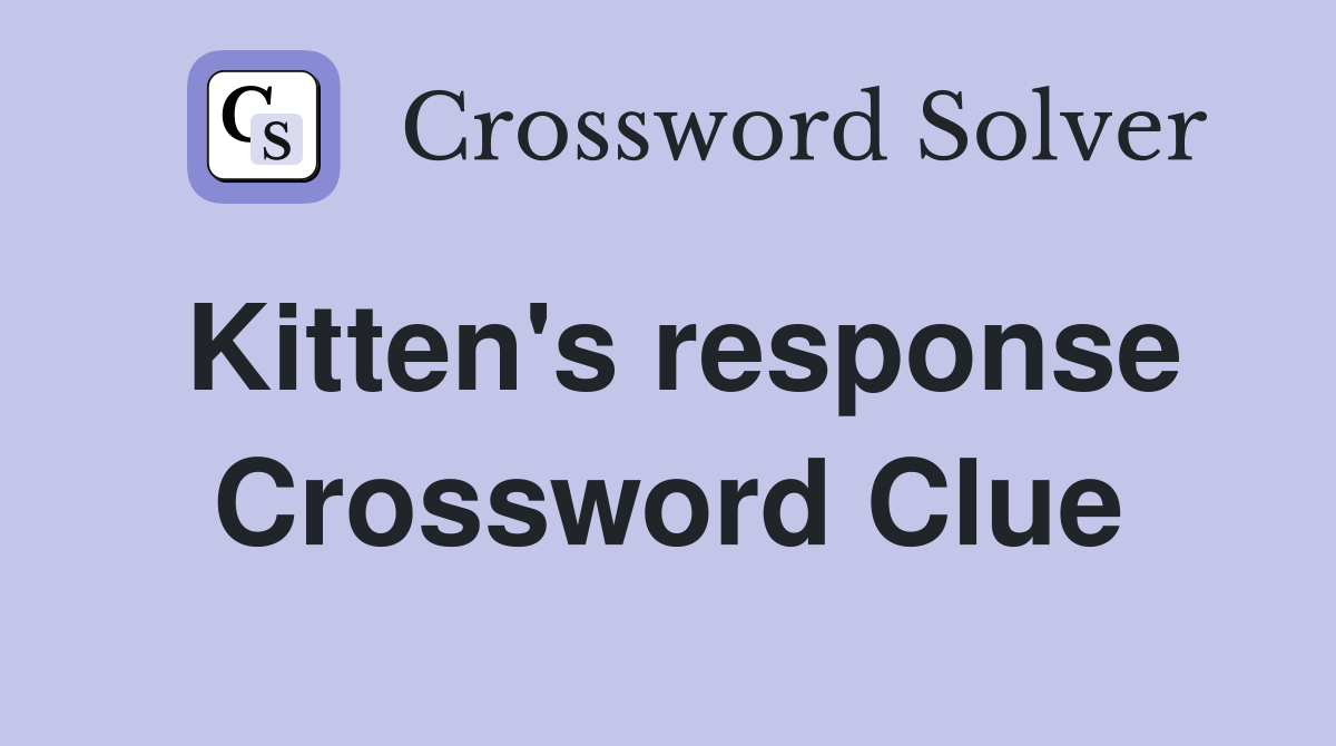 Kitten's response Crossword Clue