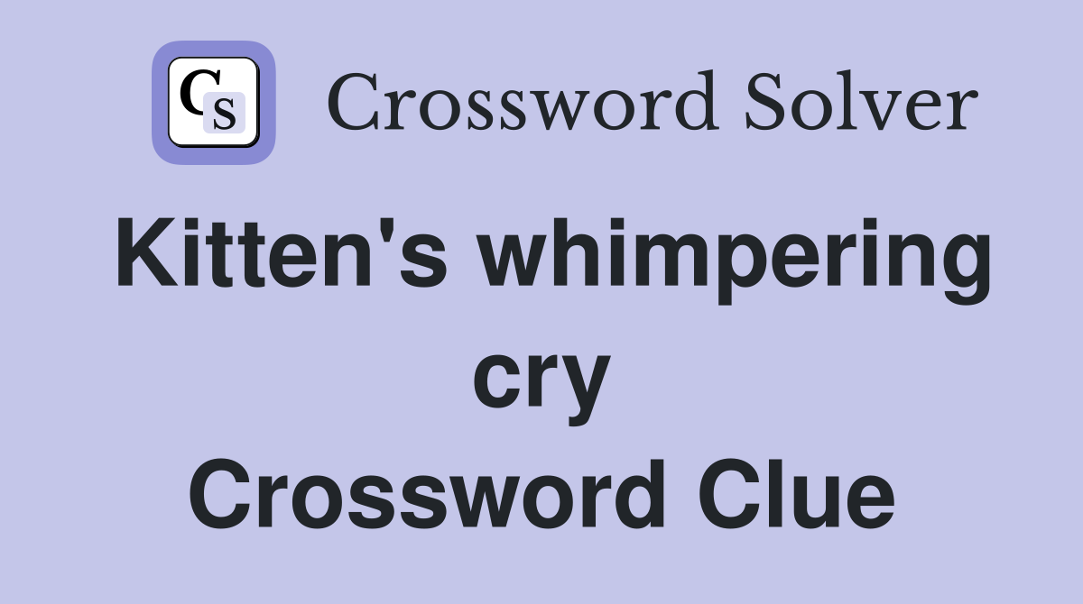 Kitten's whimpering cry Crossword Clue