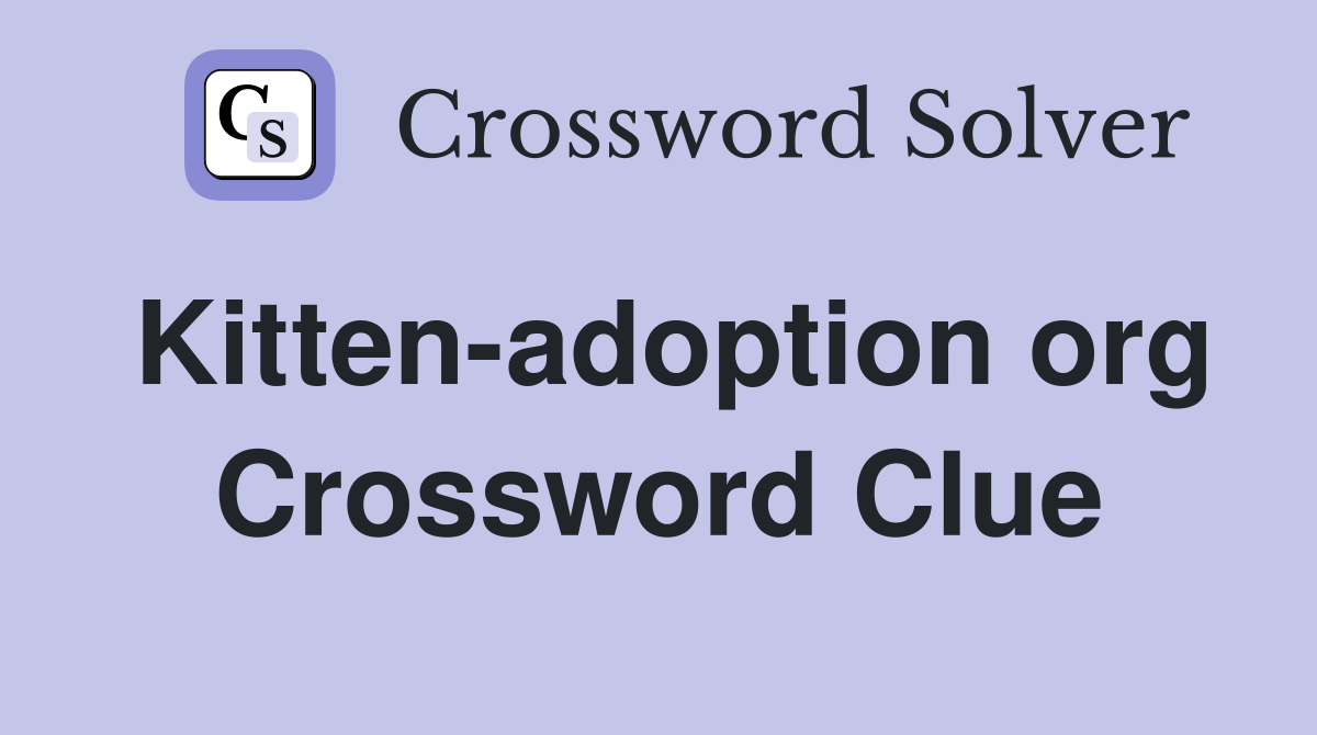 Kitten-adoption org Crossword Clue
