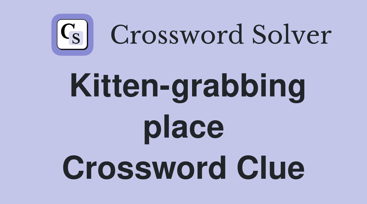 Kitten-grabbing place Crossword Clue