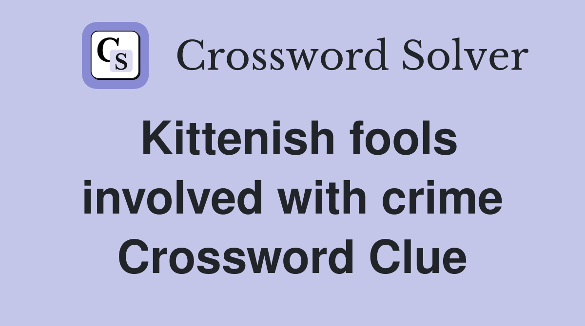 Kittenish fools involved with crime Crossword Clue