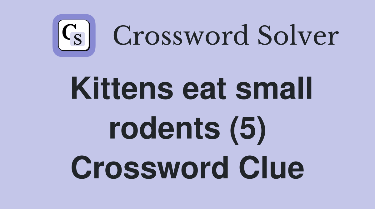 Kittens eat small rodents (5) Crossword Clue