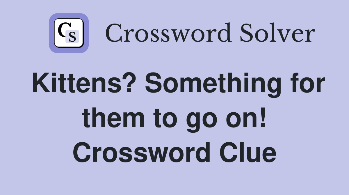 Kittens? Something for them to go on! Crossword Clue