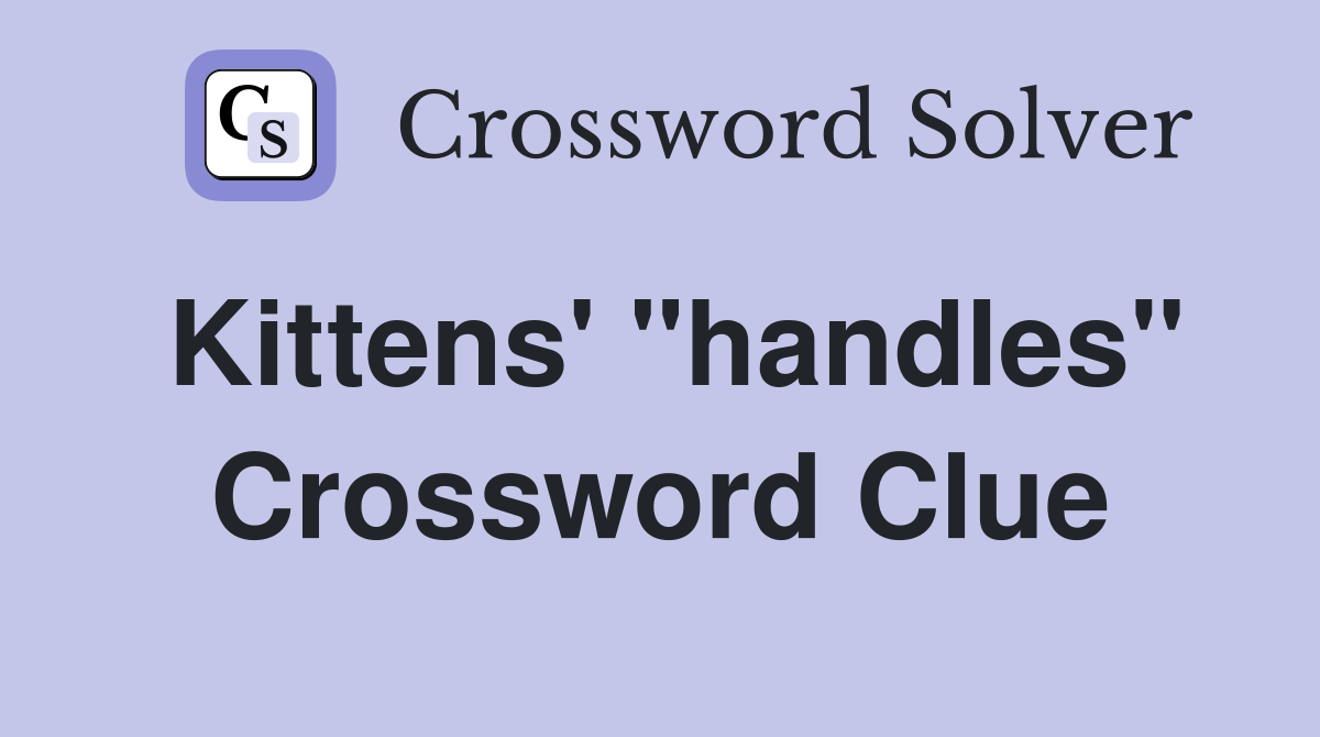 Kittens' "handles" Crossword Clue