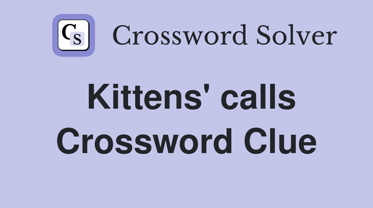 Kittens' calls Crossword Clue