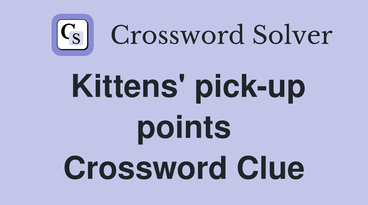 Kittens' pick-up points Crossword Clue