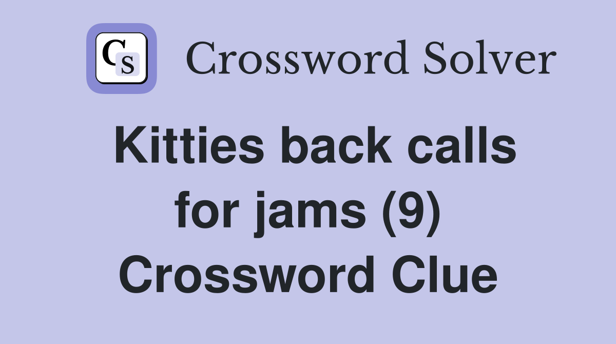 Kitties back calls for jams (9) Crossword Clue