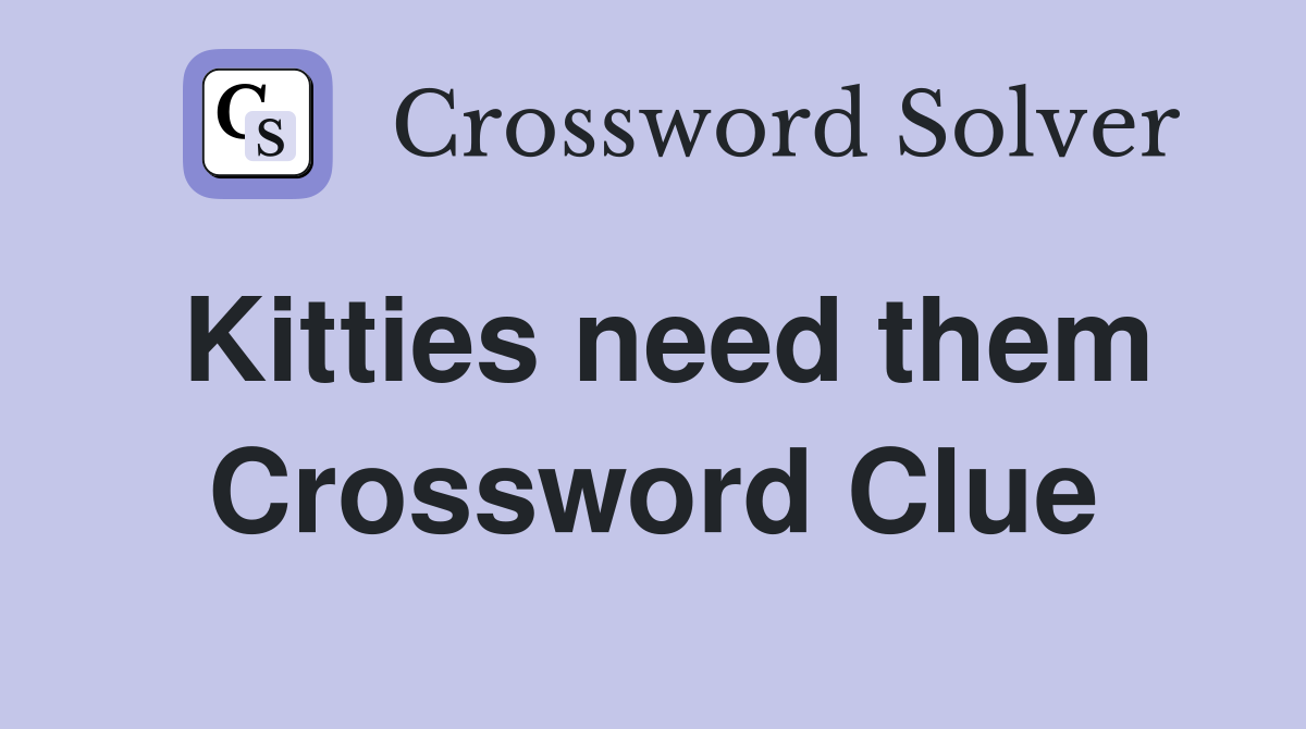 Kitties need them Crossword Clue