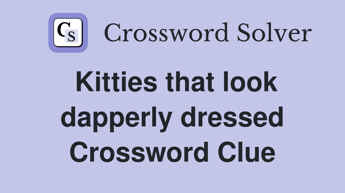 Kitties that look dapperly dressed Crossword Clue