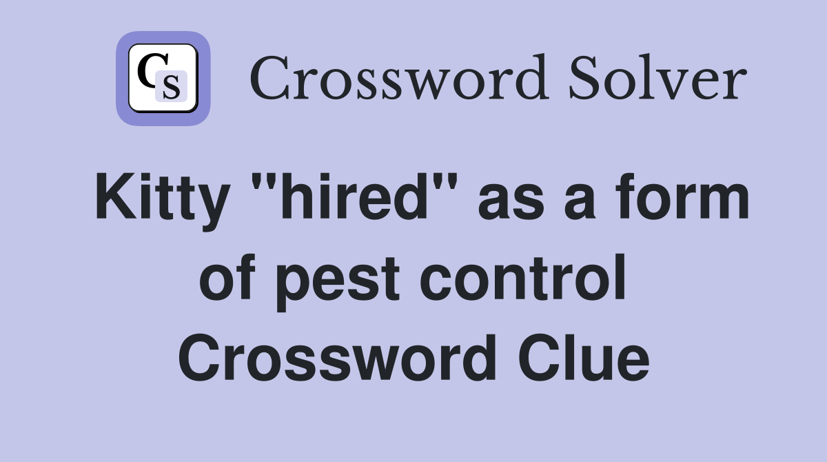 Kitty "hired" as a form of pest control Crossword Clue