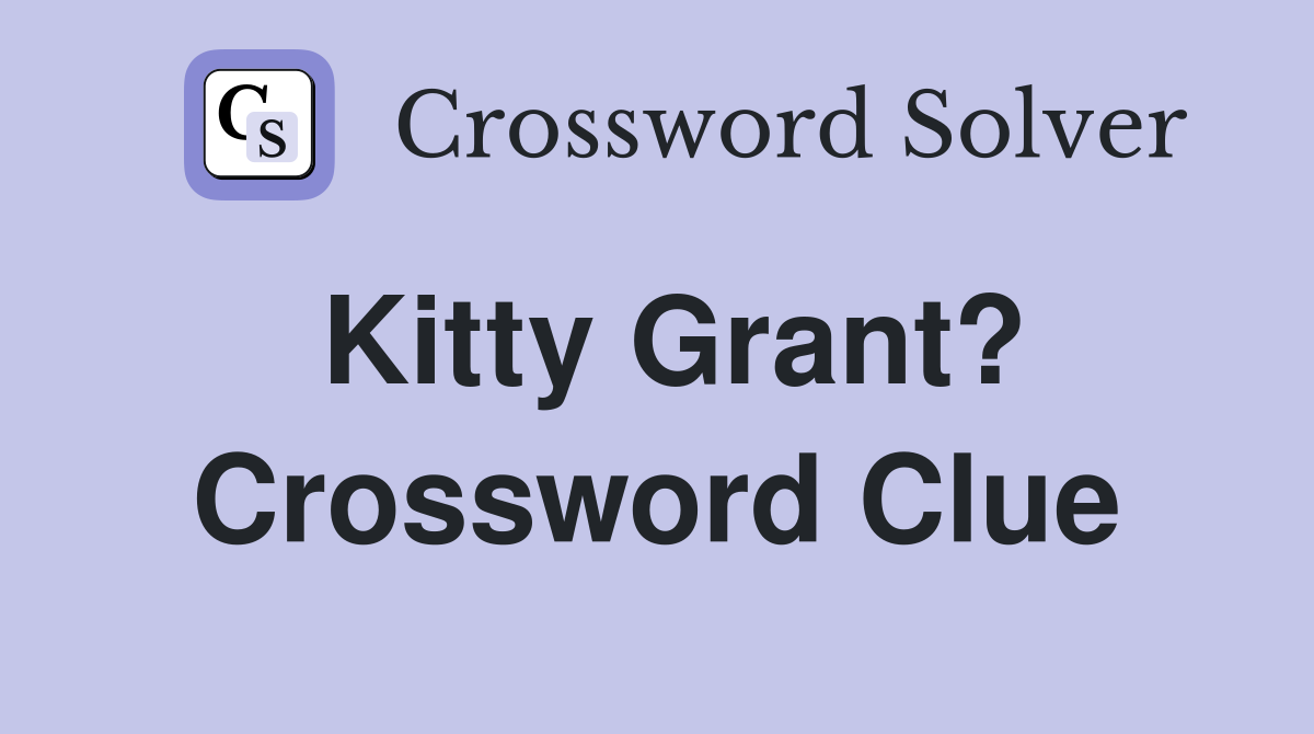 Kitty Grant? Crossword Clue