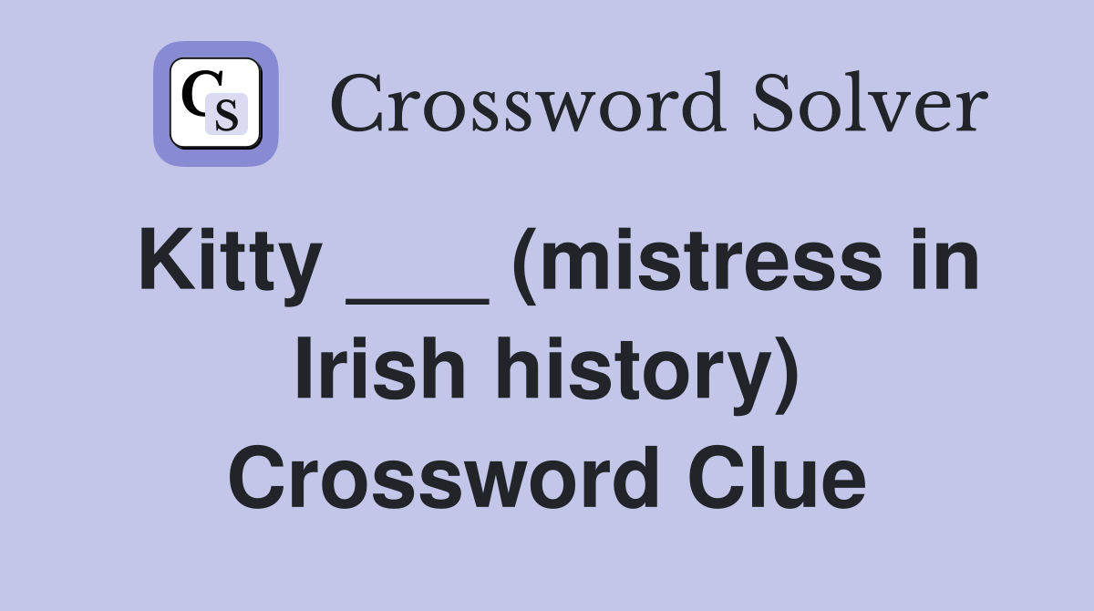 Kitty ___ (mistress in Irish history) Crossword Clue