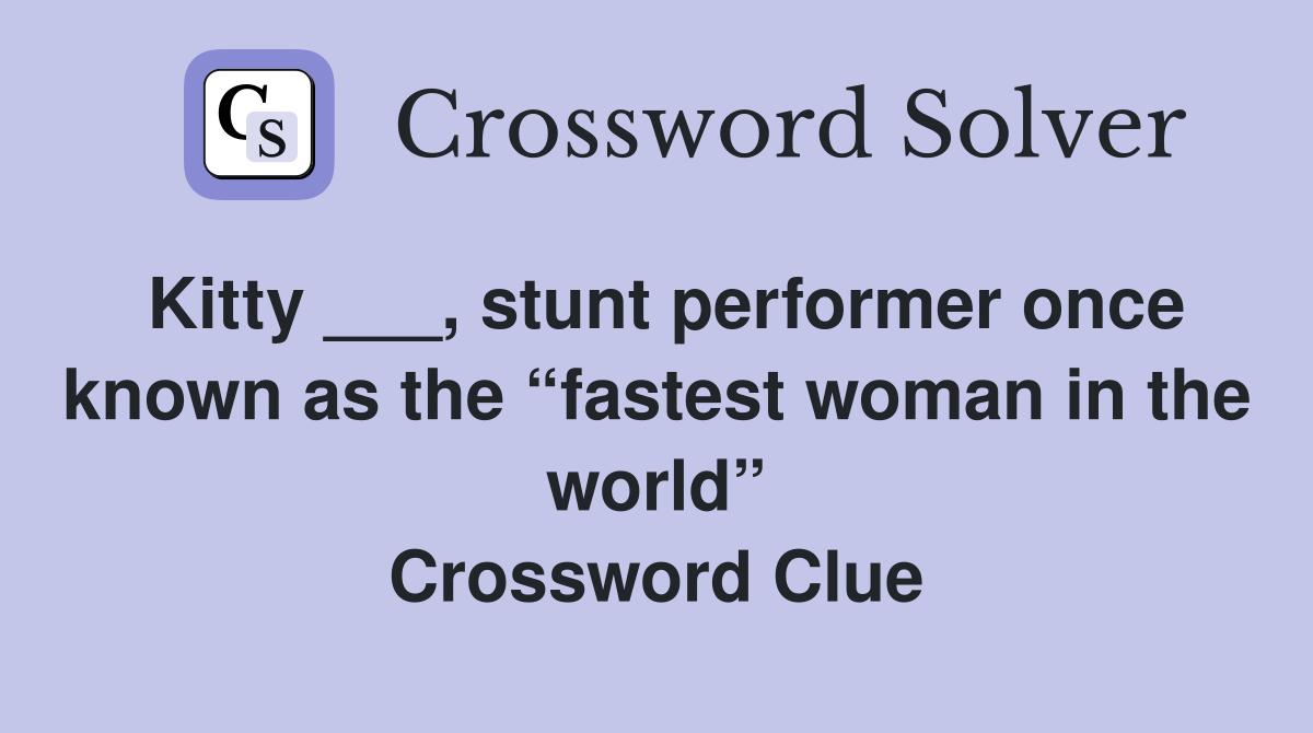 Kitty ___, stunt performer once known as the “fastest woman in the world” Crossword Clue