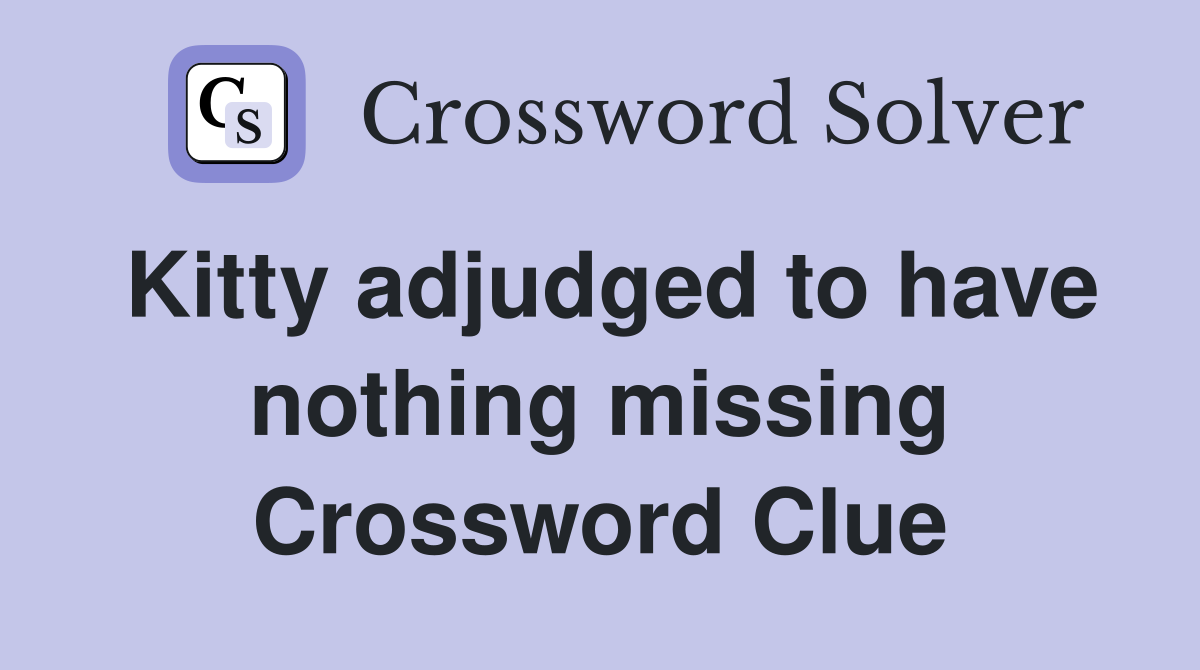 Kitty adjudged to have nothing missing Crossword Clue
