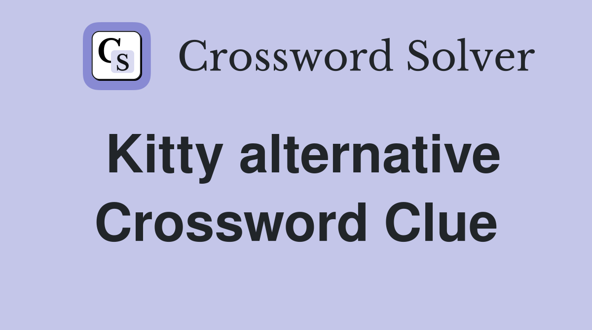Kitty alternative Crossword Clue