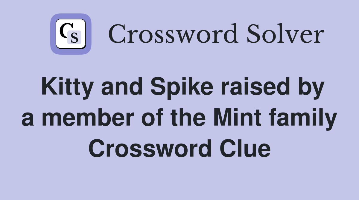 Kitty and Spike raised by a member of the Mint family Crossword Clue