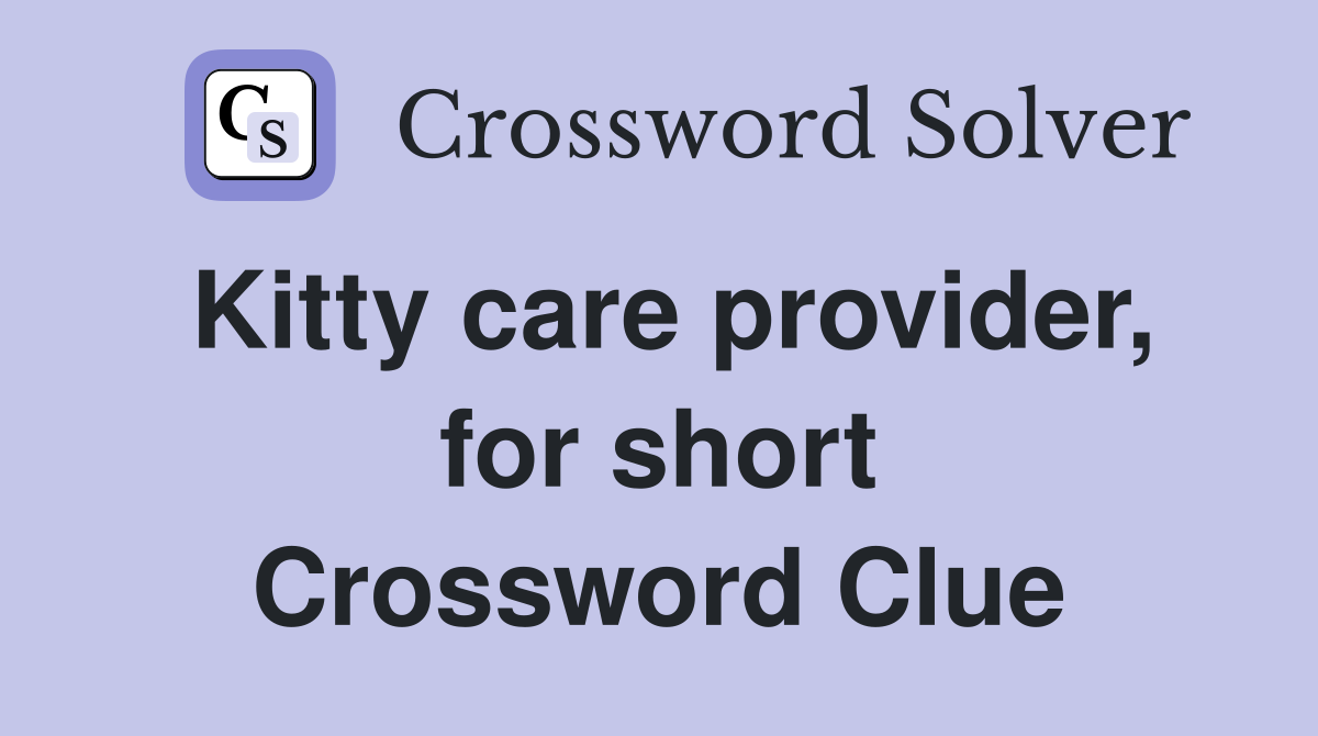 Kitty care provider, for short Crossword Clue