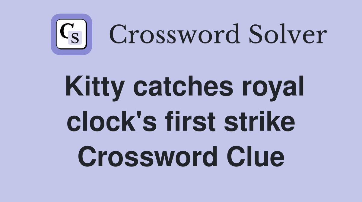 Kitty catches royal clock's first strike Crossword Clue